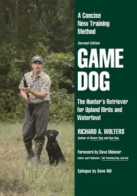 Lovecký pes: Výcvik psů pro lovce: nová stručná metoda výcviku loveckého retrívra pro horské ptáky a vodní ptactvo - Game Dog: The Hunter's Retriever for Upland Birds and Waterfowl-A Concise New Training Method