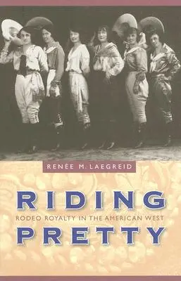 Riding Pretty: Královské rodeo na americkém Západě - Riding Pretty: Rodeo Royalty in the American West