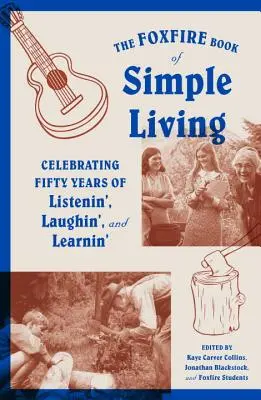 Foxfire Book of Simple Living (Kniha o jednoduchém životě): Kniha Foxfire: Oslava padesáti let naslouchání, smíchu a učení - The Foxfire Book of Simple Living: Celebrating Fifty Years of Listenin', Laughin', and Learnin'