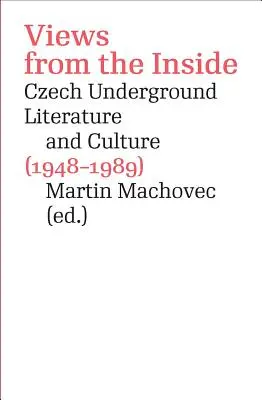 Pohledy zevnitř: Česká undergroundová literatura a kultura (1948-1989). - Views from the Inside: Czech Underground Literature and Culture (1948-1989)