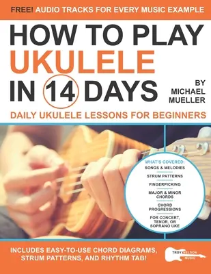 Jak hrát na ukulele za 14 dní: Denní lekce hry na ukulele pro začátečníky. - How To Play Ukulele In 14 Days: Daily Ukulele Lessons for Beginners