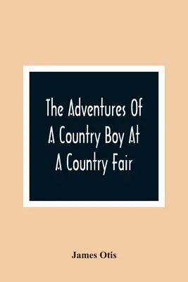 Dobrodružství venkovského chlapce na venkovské pouti - The Adventures Of A Country Boy At A Country Fair