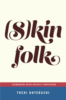 (S)Kinfolk: Chimamanda Ngozi Adichie: Americanah (...Afterwords) - (S)Kinfolk: Chimamanda Ngozi Adichie's Americanah (...Afterwords)