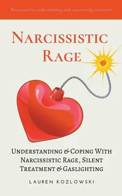 Narcistická zuřivost: Pochopení a zvládání narcistické zuřivosti, tichého zacházení a plynového osvětlení (Narcissistic Rage: Understanding & Coping with Narcissistic Rage, Silent Treatment & Gaslighting) - Narcissistic Rage: Understanding & Coping With Narcissistic Rage, Silent Treatment & Gaslighting