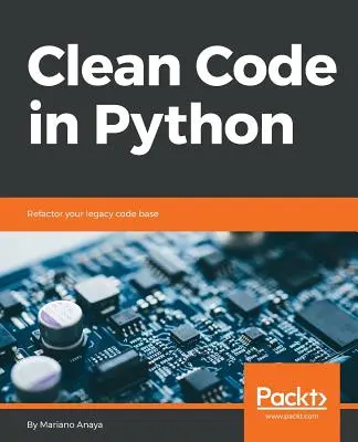 Čistý kód v jazyce Python: Přepracujte svou starší kódovou základnu. - Clean Code in Python: Refactor your legacy code base