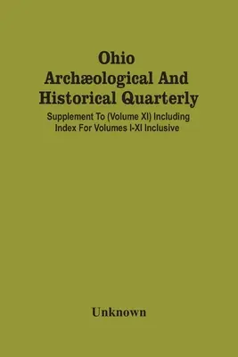 Ohio Archological And Historical Quarterly; Supplement To (Volume Xi) Including Index For Volumes I-Xi Inclusive (včetně rejstříku pro svazky I-Xi) - Ohio Archological And Historical Quarterly; Supplement To (Volume Xi) Including Index For Volumes I-Xi Inclusive