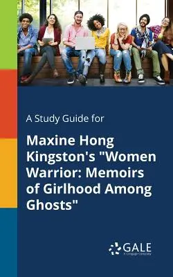 Studijní příručka ke knize Maxine Hong Kingstonové Ženy bojovnice: Vzpomínky na dívčí život mezi duchy Studijní příručka pro Kingston Kingstonovou. - A Study Guide for Maxine Hong Kingston's Women Warrior: Memoirs of Girlhood Among Ghosts