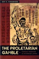Proletářská hra: Korejští dělníci v meziválečném Japonsku - The Proletarian Gamble: Korean Workers in Interwar Japan