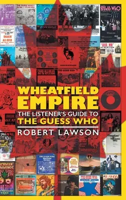 Říše pšeničného pole: The Listener's Guide to The Guess Who: Posluchačův průvodce po The Guess Who - Wheatfield Empire: The Listener's Guide to The Guess Who