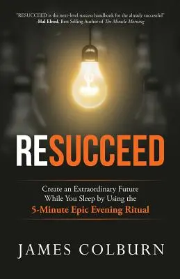 Resucceed: Vytvořte si výjimečnou budoucnost, zatímco spíte, pomocí pětiminutového epického večerního rituálu. - Resucceed: Create an Extraordinary Future While You Sleep by Using the 5-Minute Epic Evening Ritual