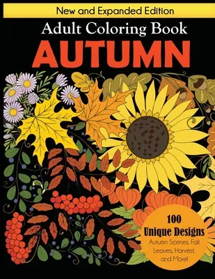 Podzimní omalovánky pro dospělé: Nové a rozšířené vydání: 100 jedinečných vzorů, podzimní scény, podzimní listí, úroda a další motivy - Autumn Adult Coloring Book: New and Expanded Edition, 100 Unique Designs, Autumn Scenes, Fall Leaves, Harvest, and More