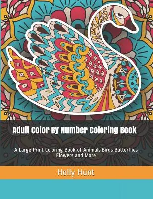 Omalovánky pro dospělé: Omalovánky zvířat ptáků motýlů květin a dalších zvířat pro velký tisk - Adult Color by Number Coloring Book: A Large Print Coloring Book of Animals Birds Butterflies Flowers and More