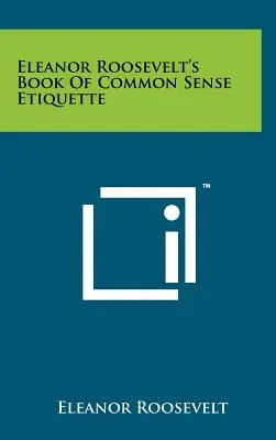Kniha zdravého rozumu o etiketě Eleanor Rooseveltové - Eleanor Roosevelt's Book Of Common Sense Etiquette