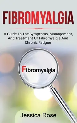 Fibromyalgie: Průvodce příznaky, zvládáním a léčbou fibromyalgie a chronické únavy - Fibromyalgia: A Guide to the Symptoms, Management, and Treatment of Fibromyalgia and Chronic Fatigue