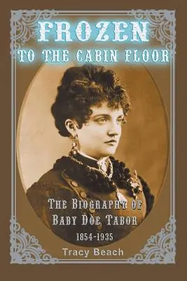 Přimrznutí k podlaze kabiny: Životopis Baby Doe Tabor 1854-1935 - Frozen to the Cabin Floor: The Biography of Baby Doe Tabor 1854-1935