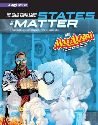 Pevná pravda o stavech hmoty s Maxem Axiomem, supervědcem: 4D rozšířená čtenářská věda - The Solid Truth about States of Matter with Max Axiom, Super Scientist: 4D an Augmented Reading Science Experience