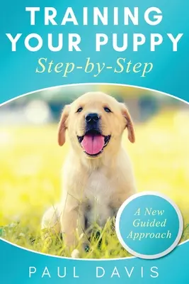 Výcvik štěněte krok za krokem Návod, jak včas a pozitivně vycvičit psa. Tipy a triky a účinné techniky pro různé druhy - Training Your Puppy StepBy-Step A How-To Guide to Early and Positively Train Your Dog. Tips and Tricks and Effective Techniques for Different Kinds of