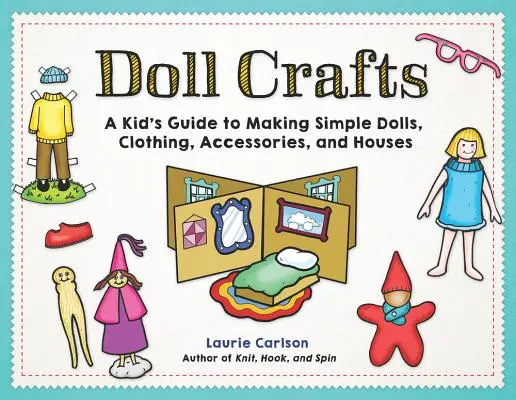 Řemesla pro panenky: Dětský průvodce výrobou jednoduchých panenek, oblečení, doplňků a domečků. - Doll Crafts: A Kid's Guide to Making Simple Dolls, Clothing, Accessories, and Houses