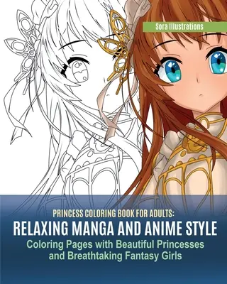 Princeznovské omalovánky pro dospělé: Relaxační omalovánky ve stylu manga a anime s krásnými princeznami a dechberoucími fantasy dívkami - Princess Coloring Book for Adults: Relaxing Manga and Anime Style Coloring Pages with Beautiful Princesses and Breathtaking Fantasy Girls