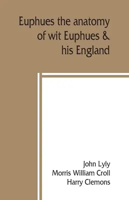 Euphues: anatomie vtipu; Euphues a jeho Anglie - Euphues: the anatomy of wit; Euphues & his England