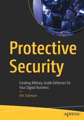 Ochranné zabezpečení: Vytvoření obrany vojenského stupně pro vaše digitální podnikání - Protective Security: Creating Military-Grade Defenses for Your Digital Business