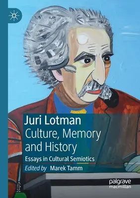 Juri Lotman - Kultura, paměť a dějiny: Eseje z kulturní sémiotiky - Juri Lotman - Culture, Memory and History: Essays in Cultural Semiotics