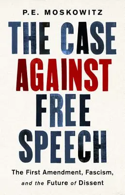 Případ proti svobodě slova: První dodatek, fašismus a budoucnost disentu: Případ pro svobodu slova: První dodatek, fašismus a budoucnost disentu - The Case Against Free Speech: The First Amendment, Fascism, and the Future of Dissent