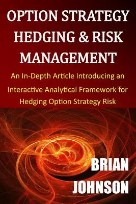 Zajišťování opčních strategií a řízení rizik: Hloubkový článek představující interaktivní analytický rámec pro zajišťování rizik opčních strategií - Option Strategy Hedging & Risk Management: An In-Depth Article Introducing an Interactive Analytical Framework for Hedging Option Strategy Risk