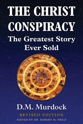 Kristovo spiknutí: Největší příběh, jaký byl kdy prodán - revidované vydání - The Christ Conspiracy: The Greatest Story Ever Sold - Revised Edition