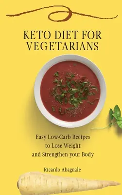 Keto dieta pro vegetariány: Snadné recepty s nízkým obsahem sacharidů pro hubnutí a posílení těla - Keto Diet for Vegetarians: Easy Low-Carb Recipes to Lose Weight and Strengthen your Body