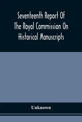 Sedmnáctá zpráva Královské komise pro historické rukopisy - Seventeenth Report Of The Royal Commission On Historical Manuscripts