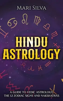 Hinduistická astrologie: Průvodce védskou astrologií, 12 znameními zvěrokruhu a nákšatrami - Hindu Astrology: A Guide to Vedic Astrology, the 12 Zodiac Signs and Nakshatras