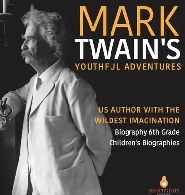 Dobrodružství Marka Twaina v mládí - americký autor s nejdivočejší fantazií - životopis 6. třída - dětské životopisy - Mark Twain's Youthful Adventures - US Author with the Wildest Imagination - Biography 6th Grade - Children's Biographies