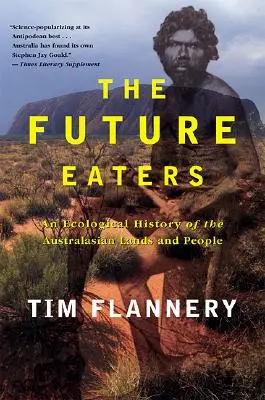 Budoucí jedlíci: Vydejte se na cestu k budoucnosti: Ekologické dějiny australských zemí a lidí - The Future Eaters: An Ecological History of the Australasian Lands and People