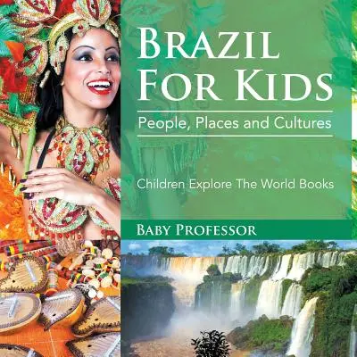 Brazílie pro děti: Dětské knihy pro děti: Lidé, místa a kultury - Dětské knihy pro poznávání světa - Brazil For Kids: People, Places and Cultures - Children Explore The World Books
