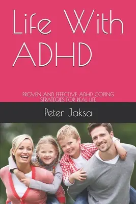 Život s ADHD: Osvědčené a účinné strategie zvládání ADHD pro skutečný život - Life With ADHD: Proven and Effective ADHD Coping Strategies for Real Life