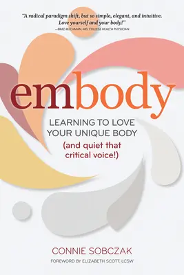 Vtělit se: Učte se milovat své jedinečné tělo (a ztište kritický hlas!) - Embody: Learning to Love Your Unique Body (and Quiet That Critical Voice!)
