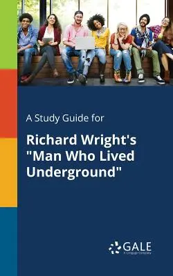 Studijní příručka k románu Richarda Wrighta Muž, který žil v podzemí - A Study Guide for Richard Wright's Man Who Lived Underground