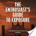 Průvodce nadšence expozicí: 49 fotografických zásad, které potřebujete znát - The Enthusiast's Guide to Exposure: 49 Photographic Principles You Need to Know