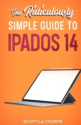 Směšně jednoduchý průvodce iPadOS 14: Začínáme s iPadOS 14 pro iPad, iPad Mini, iPad Air a iPad Pro - The Ridiculously Simple Guide to iPadOS 14: Getting Started With iPadOS 14 For iPad, iPad Mini, iPad Air, and iPad Pro