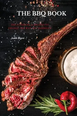 Knihy o grilování: Kuchařka pro grilování: 50 receptů, které změní váš způsob grilování. - The BBQ Books: The Ultimate 50 Recipes to change the way you barbecue