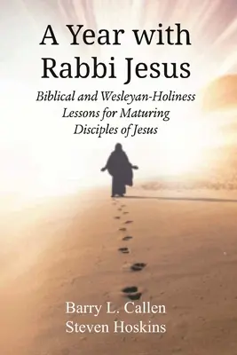 Rok s rabínem Ježíšem: S.: Biblické a wesleyovsko-svatostánské lekce pro zrající Ježíšovy učedníky. - A Year with Rabbi Jesus: Biblical and Wesleyan-Holiness Lessons for Maturing Disciples of Jesus