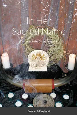 V jejím posvátném jménu: V jejím jménu: Spisy o božském ženství - In Her Sacred Name: Writings on the Divine Feminine