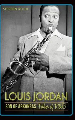 Louis Jordan: Syn Arkansasu, otec R&B - Louis Jordan: Son of Arkansas, Father of R&B