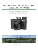 Průvodce fotografa fotoaparátem Sony RX100 III - Photographer's Guide to the Sony RX100 III