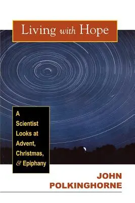 Život s nadějí: Vědec se dívá na advent, Vánoce a Zjevení Páně - Living with Hope: A Scientist Looks at Advent, Christmas, and Epiphany