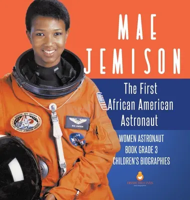 Mae Jemisonová: První afroamerická astronautka - kniha o ženách astronautkách 3. třída - dětské životopisy - Mae Jemison: The First African American Astronaut - Women Astronaut Book Grade 3 - Children's Biographies