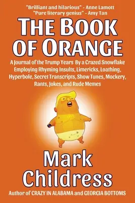 Oranžová kniha: A Journal of the Trump Years by a Crazed Snowflake Employing Rhyming Insults, Limericks, Loathing, Hyperbole, Secret T - The Book of Orange: A Journal of the Trump Years By a Crazed Snowflake Employing Rhyming Insults, Limericks, Loathing, Hyperbole, Secret T