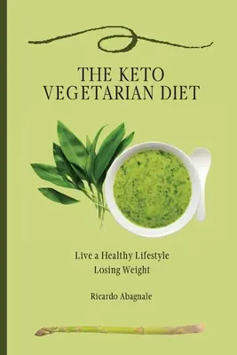 Keto vegetariánská dieta: Keto vegetariánská dieta: Žijte zdravým životním stylem a hubněte - The Keto Vegetarian Diet: Live a Healthy Lifestyle Losing Weight