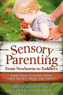 Smyslové rodičovství od novorozenců po batolata: Když jsou smysly vašeho dítěte šťastné, je všechno snazší! - Sensory Parenting, from Newborns to Toddlers: Everything Is Easier When Your Child's Senses Are Happy!